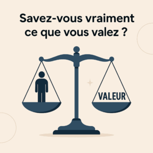 Savez-vous vraiment ce que vous valez?